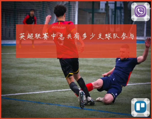 英超联赛中总共有多少支球队参与